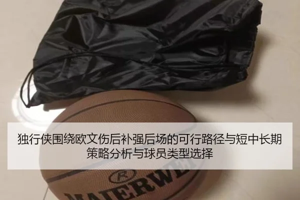 独行侠围绕欧文伤后补强后场的可行路径与短中长期策略分析与球员类型选择