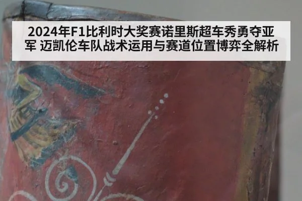 2024年F1比利时大奖赛诺里斯超车秀勇夺亚军 迈凯伦车队战术运用与赛道位置博弈全解析