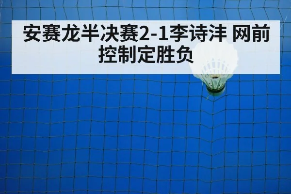 安赛龙半决赛2-1李诗沣 网前控制定胜负
